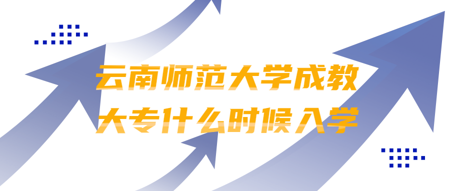 云南師范大學(xué)成教大專什么時候入學(xué)