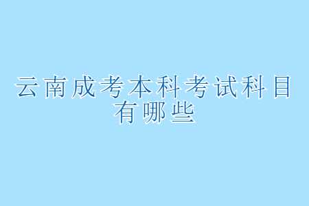 云南成考本科考試科目