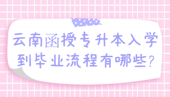 云南函授專升本入學(xué)到畢業(yè)流程