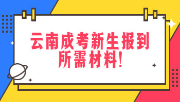 云南成考新生報到所需材料