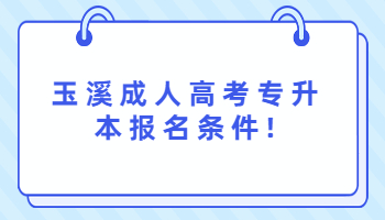 玉溪成人高考專升本報名條件