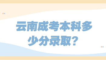 云南成考本科多少分錄取
