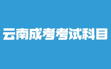 2024云南成考有哪些考試科目？