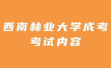 2024年西南林業大學成人高考考試內容